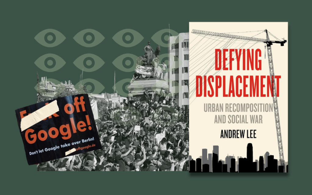 Collage with surveillance eyes, f off google sign, protests in Chile and Defying DIsplacement book cober